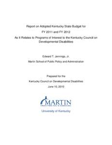 Report on Adopted Kentucky State Budget for FY 2011 and FY 2012 As It Relates to Programs of Interest to the Kentucky Council on Developmental Disabilities  Edward T. Jennings, Jr.