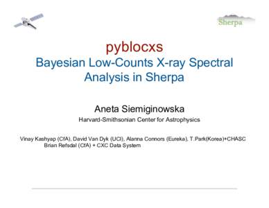 pyblocxs Bayesian Low-Counts X-ray Spectral Analysis in Sherpa Aneta Siemiginowska Harvard-Smithsonian Center for Astrophysics Vinay Kashyap (CfA), David Van Dyk (UCI), Alanna Connors (Eureka), T.Park(Korea)+CHASC