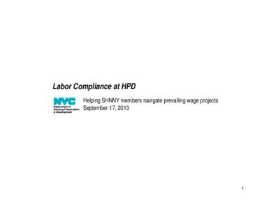 Labor Compliance at HPD Helping SHNNY members navigate prevailing wage projects September 17, 2013 1