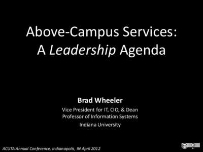Above-Campus Services: A Leadership Agenda Brad Wheeler Vice President for IT, CIO, & Dean Professor of Information Systems