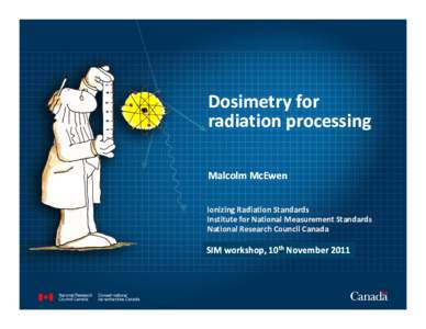 Dosimetry for Dosimetry for  radiation processing Malcolm McEwen Ionizing Radiation Standards Institute for National Measurement Standards