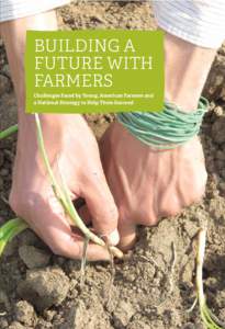 BUILDING A FUTURE WITH FARMERS Challenges Faced by Young, American Farmers and a National Strategy to Help Them Succeed