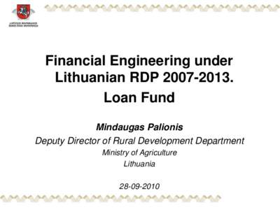 Financial Engineering under Lithuanian RDPLoan Fund Mindaugas Palionis Deputy Director of Rural Development Department Ministry of Agriculture