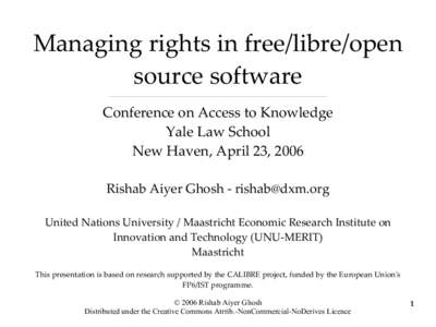 Managing rights in free/libre/open source software Conference on Access to Knowledge Yale Law School New Haven, April 23, 2006 Rishab Aiyer Ghosh - 