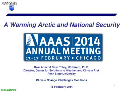 A Warming Arctic and National Security  Rear Admiral Dave Titley, USN (ret.), Ph.D. Director, Center for Solutions to Weather and Climate Risk Penn State University Climate Change. Challenges. Solutions