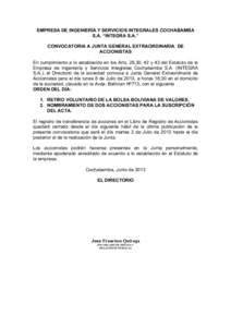 EMPRESA DE INGENIERÍA Y SERVICIOS INTEGRALES COCHABAMBA S.A. “INTEGRA S.A.” CONVOCATORIA A JUNTA GENERAL EXTRAORDINARIA DE ACCIONISTAS En cumplimiento a lo establecido en los Arts. 28,30, 42 y 43 del Estatuto de la 