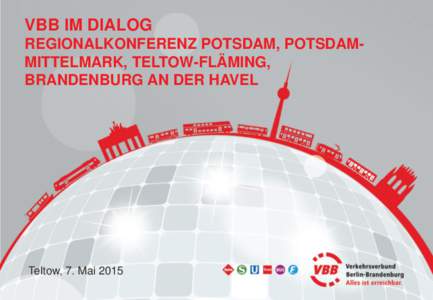 VBB IM DIALOG REGIONALKONFERENZ POTSDAM, POTSDAMMITTELMARK, TELTOW-FLÄMING, BRANDENBURG AN DER HAVEL Teltow, 7. Mai 2015