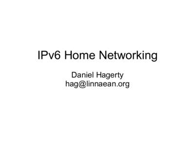 IPv6 Home Networking Daniel Hagerty  IPv6 Networks I Have Known ●