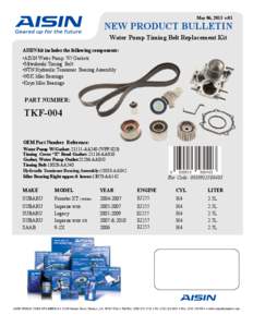 May 06, 2013 v.01  NEW PRODUCT BULLETIN Water Pump Timing Belt Replacement Kit AISIN kit includes the following components: •AISIN Water Pump W/ Gaskets
