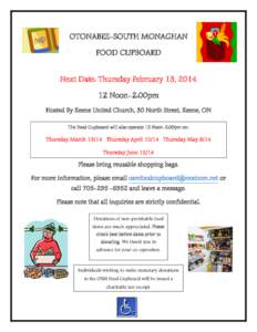 OTONABEE-SOUTH MONAGHAN FOOD CUPBOARD Next Date: Thursday February 13, [removed]Noon-2:00pm Hosted By Keene United Church, 30 North Street, Keene, ON The Food Cupboard will also operate 12 Noon-2:00pm on: