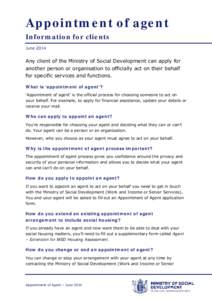 Appointment of agent Information for clients June 2014 Any client of the Ministry of Social Development can apply for another person or organisation to officially act on their behalf