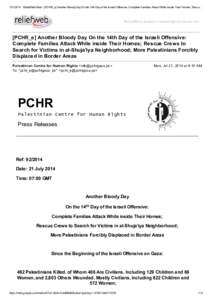 7/21/2014 ReliefWeb Mail - [PCHR_e] Another Bloody Day On the 14th Day of the Israeli Offensive: Complete Families Attack While inside Their Homes; Rescu…  ReliefWeb Submit <submit@reliefweb.int> [PCHR_e] Another Blood