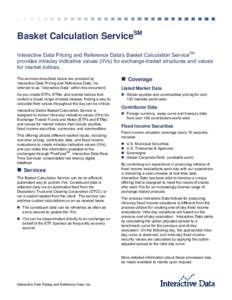 Basket Calculation ServiceSM Interactive Data Pricing and Reference Data’s Basket Calculation ServiceSM provides intraday indicative values (IIVs) for exchange-traded structures and values for market indices. The servi