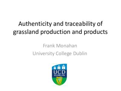 Authenticity and traceability of grassland production and products Frank Monahan University College Dublin  Definitions