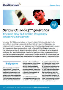 Success Story  Serious Game de 3ème génération Belgacom place la dimension émotionnelle au cœur du management Le secteur des télécommunications ne cesse d’évoluer… Conséquence : pour rester