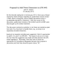 Proposal to Add Three Characters to UTR #45 John H. Jenkins 25 January 2012 On the Unicode mailing list in mid-January 2012, there was a thread started by Andre Schappo regarding an upside-down version of 福 U +798F, wh