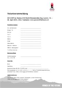 Volunteeranmeldung 2015 IIHF Ice Hockey U18 World Championship Zug, Luzern, 16. – 26. April 2015, Infos / Spielplan: www.powerofthefuture.ch Persönliche Angaben Vor- und Nachname