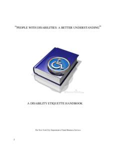 “PEOPLE WITH DISABILITIES: A BETTER UNDERSTANDING”  A DISABILITY ETIQUETTE HANDBOOK The New York City Department of Small Business Services