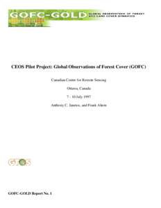 CEOS Pilot Project: Global Observations of Forest Cover (GOFC) Canadian Centre for Remote Sensing Ottawa, Canada[removed]July 1997 Anthony C. Janetos, and Frank Ahern