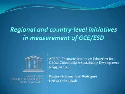APREC, Thematic Session on Education for Global Citizenship & Sustainable Development 6 August 2014 Ramya Vivekanandan Rodrigues UNESCO Bangkok