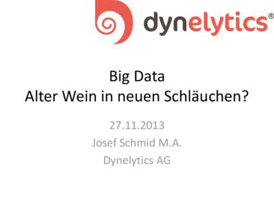 Big Data Alter Wein in neuen Schläuchen? [removed]Josef Schmid M.A. Dynelytics AG