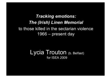Tracking emotions: The (Irish) Linen Memorial to those killed in the sectarian violence 1966 – present day  Lycia Trouton (b. Belfast)
