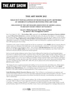 THE ART SHOW 2012 SOLD OUT INSTALLATIONS OF MUSEUM-QUALITY ARTWORKS AT AMERICA’S LONGEST-RUNNING FINE ART FAIR ORGANIZED BY THE ART DEALERS ASSOCIATION OF AMERICA (ADAA) TO BENEFIT HENRY STREET SETTLEMENT Over $1.2 Mil