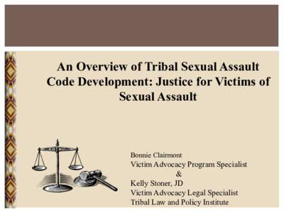 An Overview of Tribal Sexual Assault Code Development: Justice for Victims of Sexual Assault Bonnie Clairmont