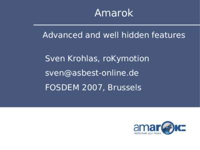 Amarok Advanced and well hidden features Sven Krohlas, roKymotion [removed] FOSDEM 2007, Brussels