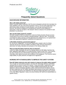 Produced June[removed]Frequently Asked Questions BACKGROUND INFORMATION: Who is BC Safety Authority? British Columbia Safety Authority is the Province’s delegated authority that mandates the
