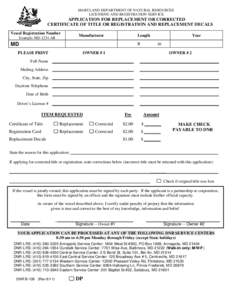 MARYLAND DEPARTMENT OF NATURAL RESOURCES LICENSING AND REGISTRATION SERVICE APPLICATION FOR REPLACEMENT OR CORRECTED CERTIFICATE OF TITLE OR REGISTRATION AND REPLACEMENT DECALS Vessel Registration Number