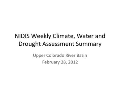 NIDIS	
  Weekly	
  Climate,	
  Water	
  and	
   Drought	
  Assessment	
  Summary	
   Upper	
  Colorado	
  River	
  Basin	
   February	
  28,	
  2012	
    PrecipitaGon	
  and	
  Snowpack	
  