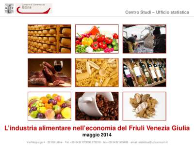 Centro Studi – Ufficio statistica  L’industria alimentare nell’economia del Friuli Venezia Giulia maggio 2014 Via Morpurgo[removed]Udine - Tel. +[removed][removed]fax +[removed]email: statistica@ud.