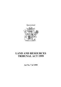 Queensland  LAND AND RESOURCES TRIBUNAL ACT[removed]Act No. 7 of 1999
