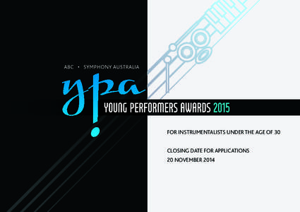 FOR INSTRUMENTALISTS UNDER THE AGE OF 30 CLOSING DATE FOR APPLICATIONS 20 NOVEMBER 2014 YOUNG PERFORMERS AWARDS Symphony Australia and the ABC invite applications to
