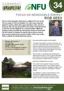 FOCUS ON RENEWABLE ENERGY  ROB SEEX Rob is a Gloucestershire dairy farmer, milking 110 cows on his 140 acre dairy. In 1993 he installed a 25 cubic metre anaerobic