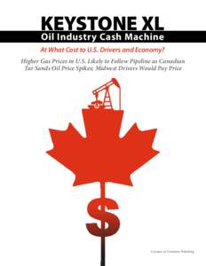 KEYSTONE XL Oil Industry Cash Machine At What Cost to U.S. Drivers and Economy? Higher Gas Prices in U.S. Likely to Follow Pipeline as Canadian Tar Sands Oil Price Spikes; Midwest Drivers Would Pay Price