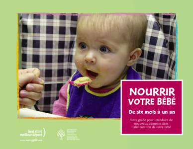 NOURRIR VOTRE BÉBÉ De six mois à un an Votre guide pour introduire de nouveaux aliments dans l’alimentation de votre bébé