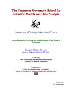 The Tennessee Governor’s School for Scientific Models and Data Analysis Sunday, May 26th through Friday, June 28th, 2013  Annual Report to the Governor and the People of the State of
