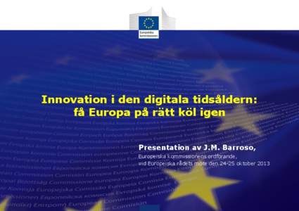 Innovation i den digitala tidsåldern: få Europa på rätt köl igen Presentation av J.M. Barroso, Europeiska kommissionens ordförande, vid Europeiska rådets möte den[removed]oktober 2013