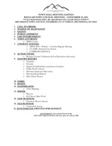 TOWN HALL MEETING AGENDA REGULAR TOWN COUNCIL MEETING – NOVEMBER 26, 2014 ***ALL MEETINGS WILL BE AJOURNED NO LATER THAN 10 PM*** DRUMMOND TOWN COUNCIL CHAMBERS, 114 “A” STREET, DRUMMOND, MT 59832