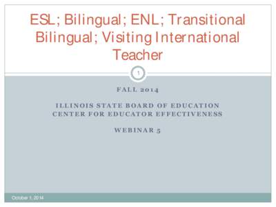Fall 2014 Licensure Officer Training Webinar #4 Presentation: ESL; Bilingual; ENL; Transitional Bilingual; Visiting International Teacher - October 1, 2014