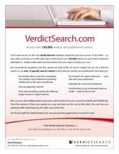 VerdictSearch.com Access over 150,000 verdicts and settlements online! Get instant access to the vast VerdictSearch database anywhere you have access to the Web — in your office, at home, or on the road. Sign in and se
