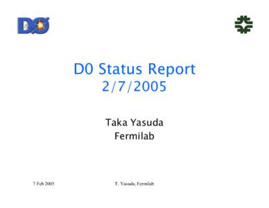 D0 Status Report[removed]Taka Yasuda Fermilab  7 Feb 2005