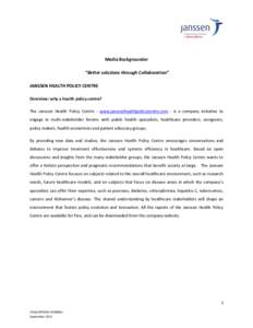 Media Backgrounder “Better solutions through Collaboration” JANSSEN HEALTH POLICY CENTRE Overview: why a health policy centre? The Janssen Health Policy Centre - www.janssenhealthpolicycentre.com - is a company initi