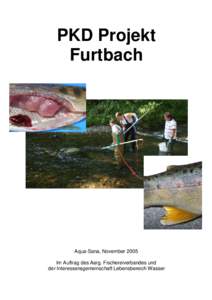 PKD Projekt Furtbach Aqua-Sana, November 2005 Im Auftrag des Aarg. Fischereiverbandes und der Interessensgemeinschaft Lebensbereich Wasser