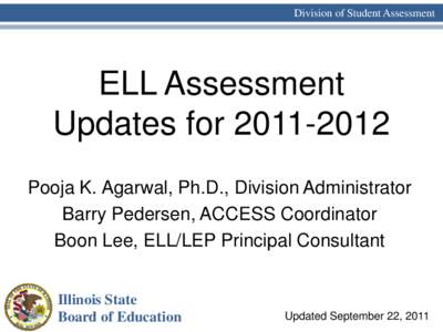 Division of Student Assessment  ELL Assessment Updates for[removed]Pooja K. Agarwal, Ph.D., Division Administrator Barry Pedersen, ACCESS Coordinator