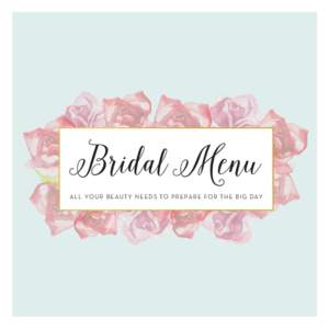Bridal Menu ALL YOUR BEAUTY NEEDS TO PREPARE FOR THE BIG DAY COUNTDOWN TO “I DO” 6 MONTHS Schedule a complimentary consultation with our stylists about hair color change or highlights.