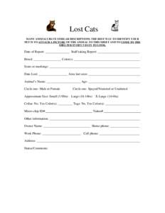 Lost Cats MANY ANIMALS HAVE SIMILAR DESCRIPTIONS. THE BEST WAY TO IDENTIFY YOUR PET IS TO ATTACH A PICTURE OF THE ANIMAL TO THIS SHEET AND TO COME TO THE SHELTER EVERY 3 DAYS TO LOOK.  Date of Report: _______________ Sta