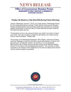 NEWS RELEASE Office of Commissioner Brandon Presley MISSISSIPPI PUBLIC SERVICE COMMISSION NORTHERN DISTRICT  Presley: No Electric or Gas Shut-Offs During Freeze Warnings